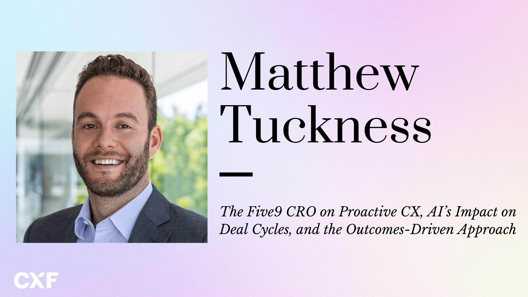 CX Trends Reshaping the Contact Center: Insights from Five9's CRO Matt Tuckness