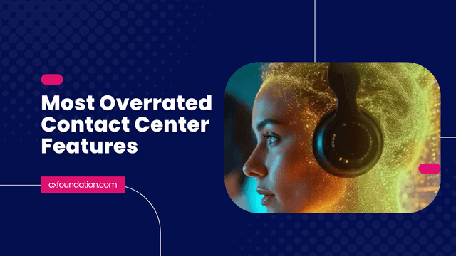 The 7 Most Overrated Features in Contact Center Software