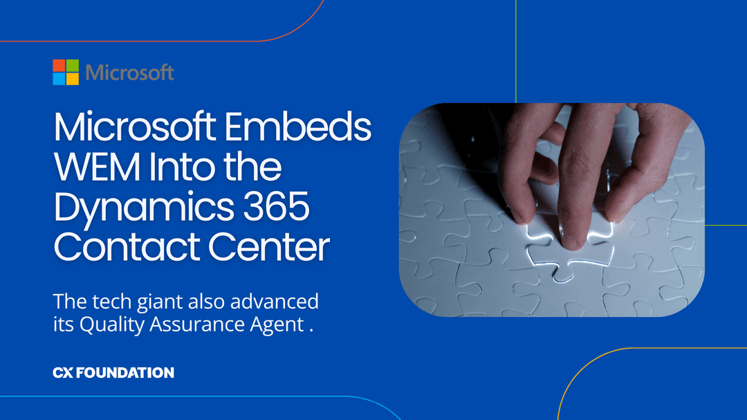 Microsoft Embeds WEM Into Its CCaaS Platform, Upgrades Its Quality Assurance Agent