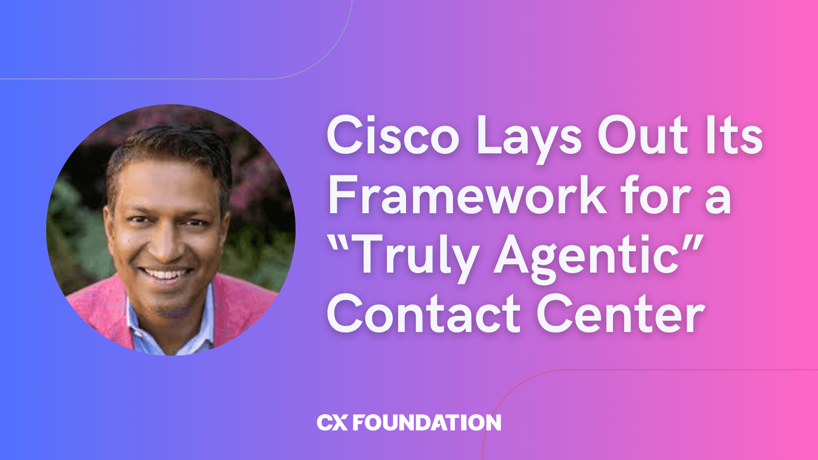 Cisco Lays Out Its Framework for a “Truly Agentic” Contact Center