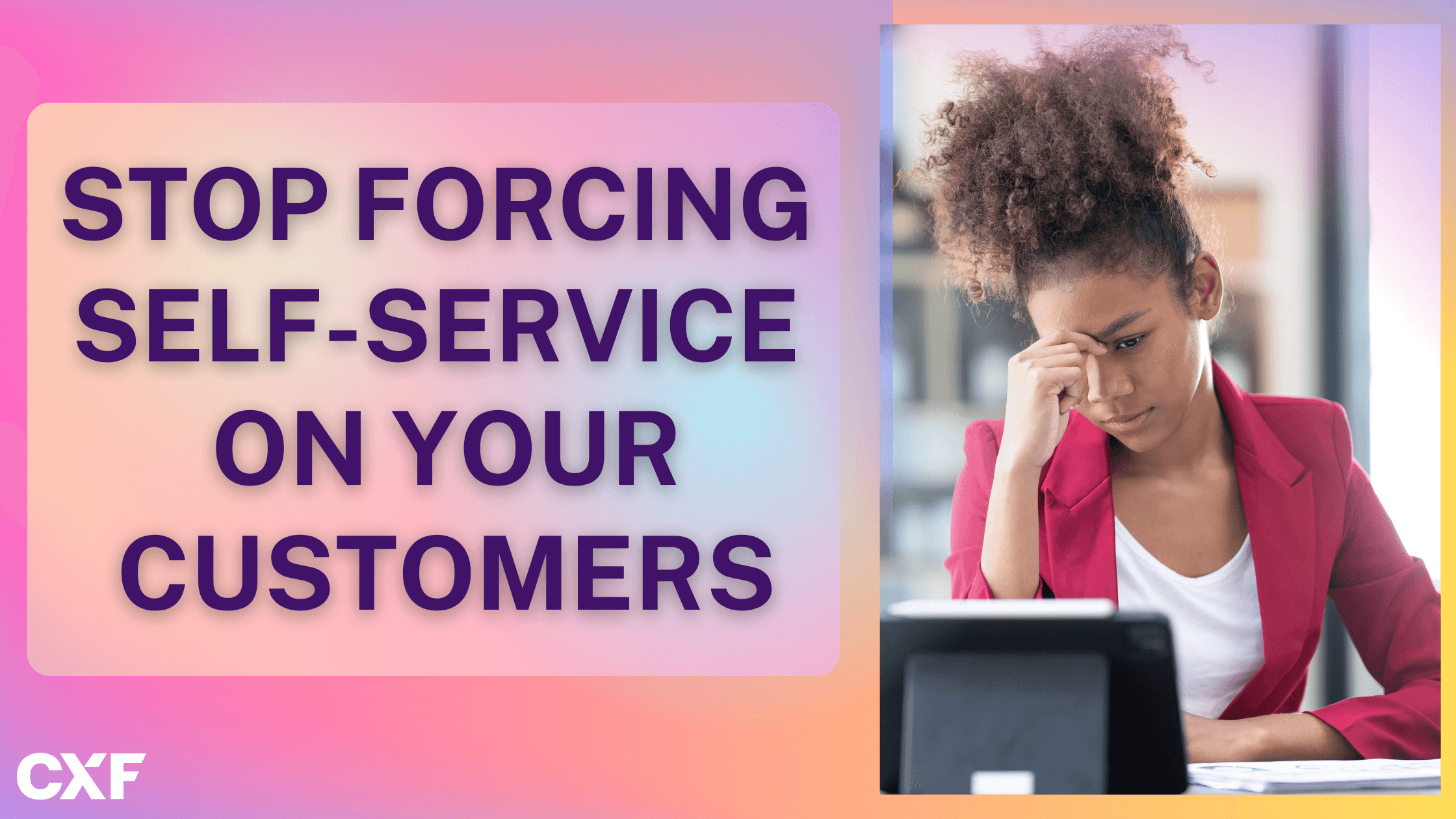 Stop Forcing Self-Service On Your Customers